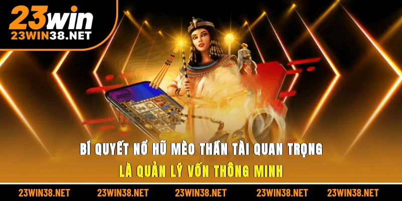 Bí quyết nổ hũ mèo thần tài quan trọng là quản lý vốn thông minh