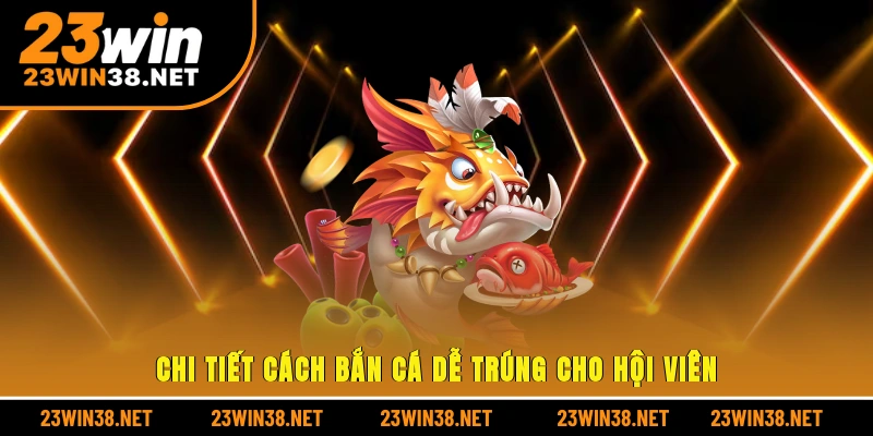 Chi tiết cách bắn cá dễ trúng cho hội viên