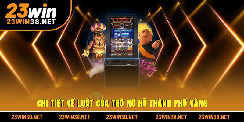 Chi tiết về luật của trò nổ hũ thành phố vàng