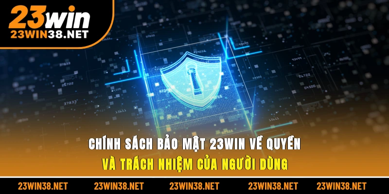 Chính sách bảo mật 23win về quyền và trách nhiệm của người dùng