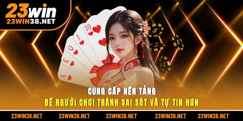 Cung cấp nền tảng để người chơi tránh sai sót và tự tin hơn