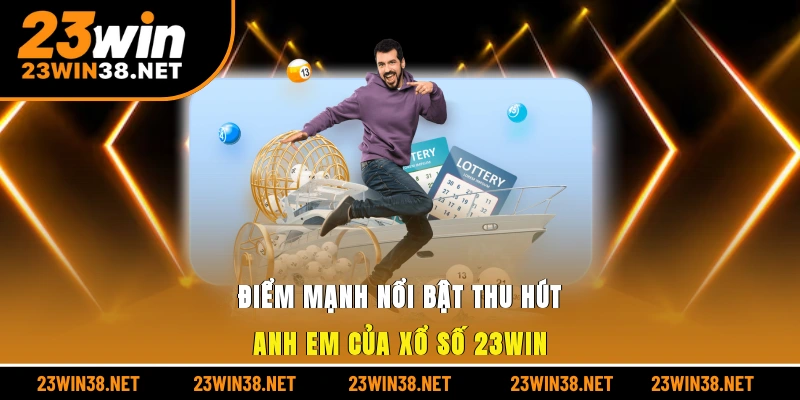Điểm mạnh nổi bật thu hút anh em của xổ số 23win