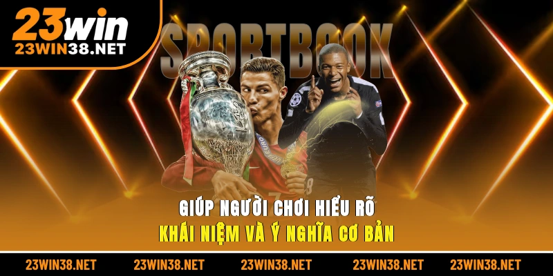 Giúp người chơi hiểu rõ khái niệm và ý nghĩa cơ bản