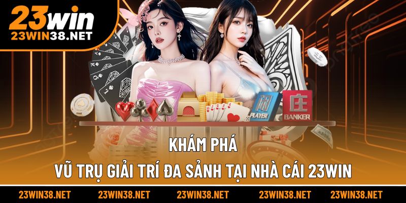 Đặt cược thoải mái với sảnh chơi đa lĩnh vực 23win
