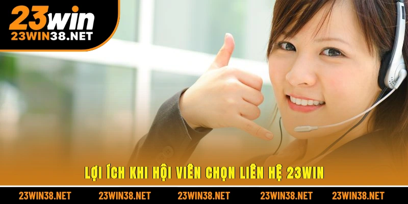 Lợi ích khi hội viên chọn liên hệ 23win