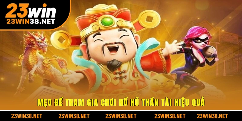 Mẹo để tham gia chơi nổ hũ thần tài hiệu quả