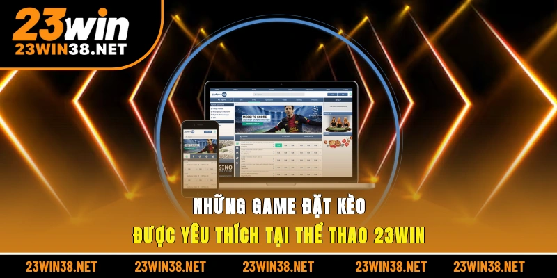 Những game đặt kèo được yêu thích tại thể thao 23win