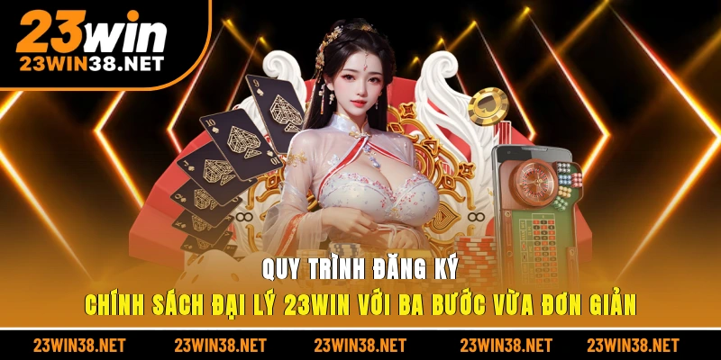 Quy trình đăng ký chính sách đại lý 23win với ba bước vừa đơn giản