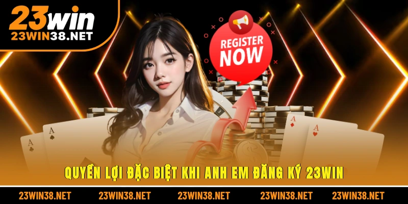 Quyền lợi đặc biệt khi anh em đăng ký 23win