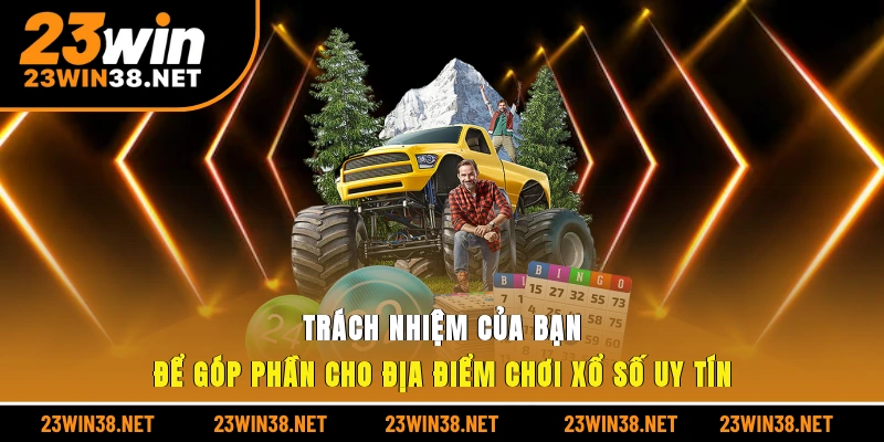 Trách nhiệm của bạn để góp phần cho địa điểm chơi xổ số uy tín