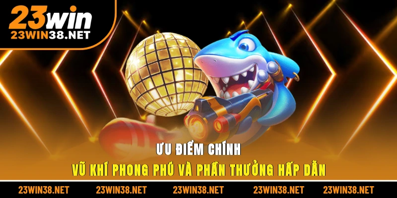 Ưu điểm chính vũ khí phong phú và phần thưởng hấp dẫn